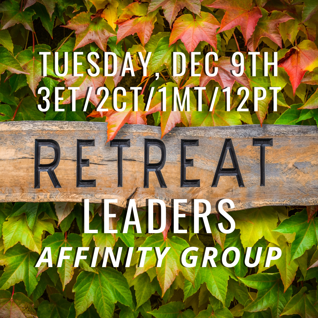 Retreat Leaders Affinity Group Tuesday December 9th 3 Eastern 2 Central 1 Mountain 12 Pacific