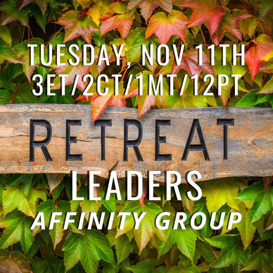 Retreat Leaders Affinity Group Tuesday November 11th 3 Eastern 2 Central 1 Mountain 12 Pacific