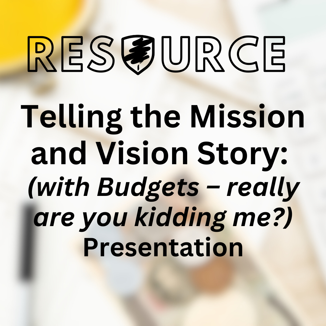 Resource from ECCC Telling the Mission and Vision Story: (with Budgets – really are you kidding me?) Presentation