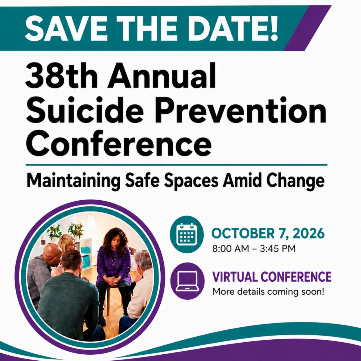 Save the Date graphic for the 38th Annual Suicide Prevention Conference, “Maintaining Safe Spaces Amid Change,” on October 7, 2026, from 8:00 a.m. to 3:45 p.m. The virtual conference graphic features teal and purple accents and an image of people gathered in a supportive group setting. More details coming soon.