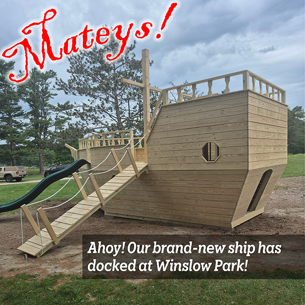 Mateys in old timey script font and Ahoy! Our brand-new ship has docked at Winslow Park! along with pic of ship-shaped play structure