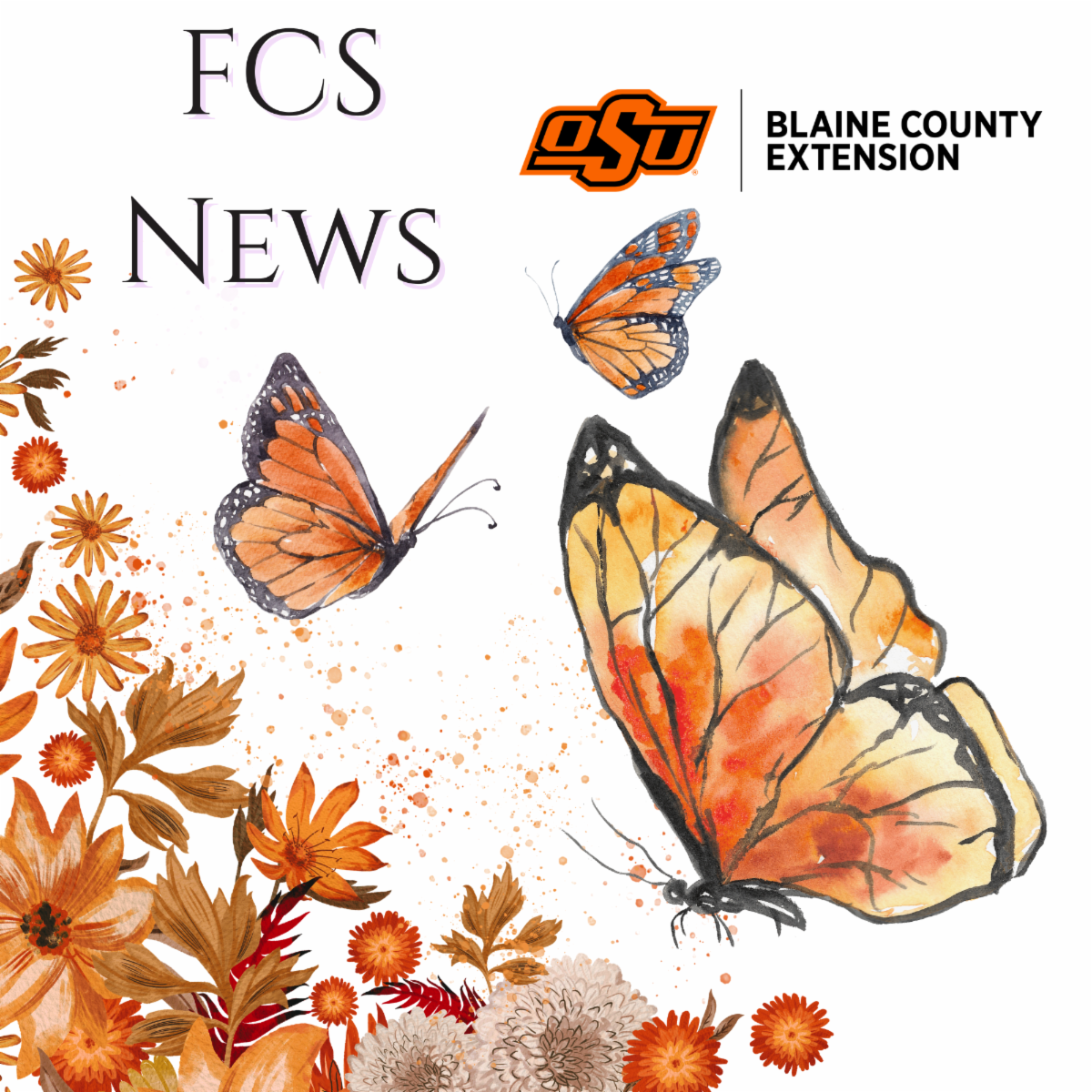 Graphic cover for the Blaine County Extension Family and Consumer Sciences (FCS) newsletter. The design features the text “FCS News” in large decorative lettering alongside the Oklahoma State University logo and the words “Blaine County Extension.” Watercolor-style orange and gold butterflies appear across the page, surrounded by a border of autumn flowers and foliage in shades of orange, gold, cream, and brown. The background is light gray with paint-splatter accents, creating a seasonal fall-themed design.