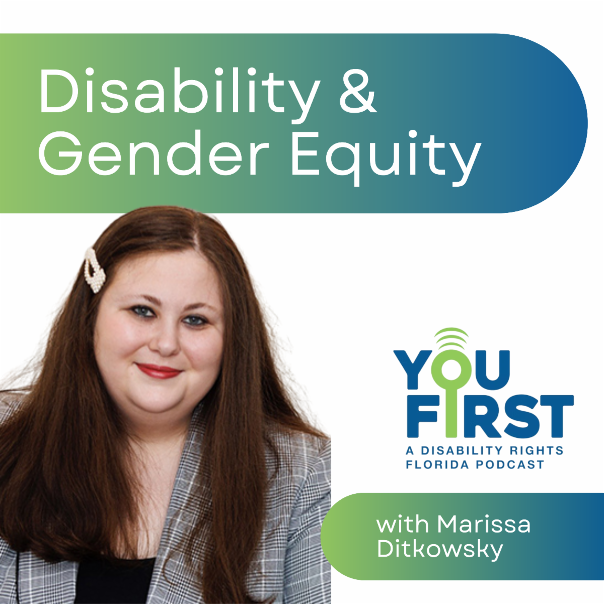 You First Podcast episode art. Text reads: Disability & Gender Equity with Marissa Ditkowsky, a white woman with long dark hair wearing a plaid blazer. You First is a Podcast by Disability Rights Florida.