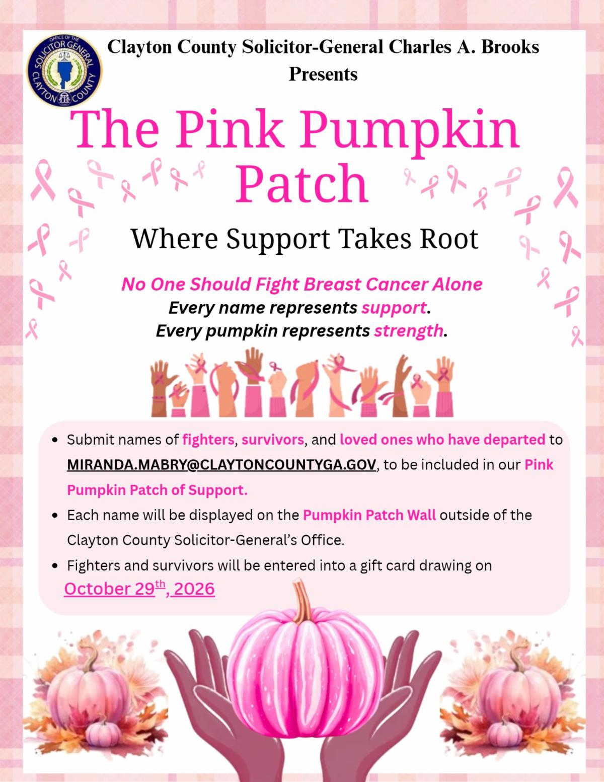 The Annual Pink Pumpkin Patch is back! In honor of Breast Cancer Awareness Month, submit the names of fighters, survivors, and loved ones who have departed to Miranda.Mabry@claytoncountyga.gov to be included in our Pink Pumpkin Patch of Support Wall
