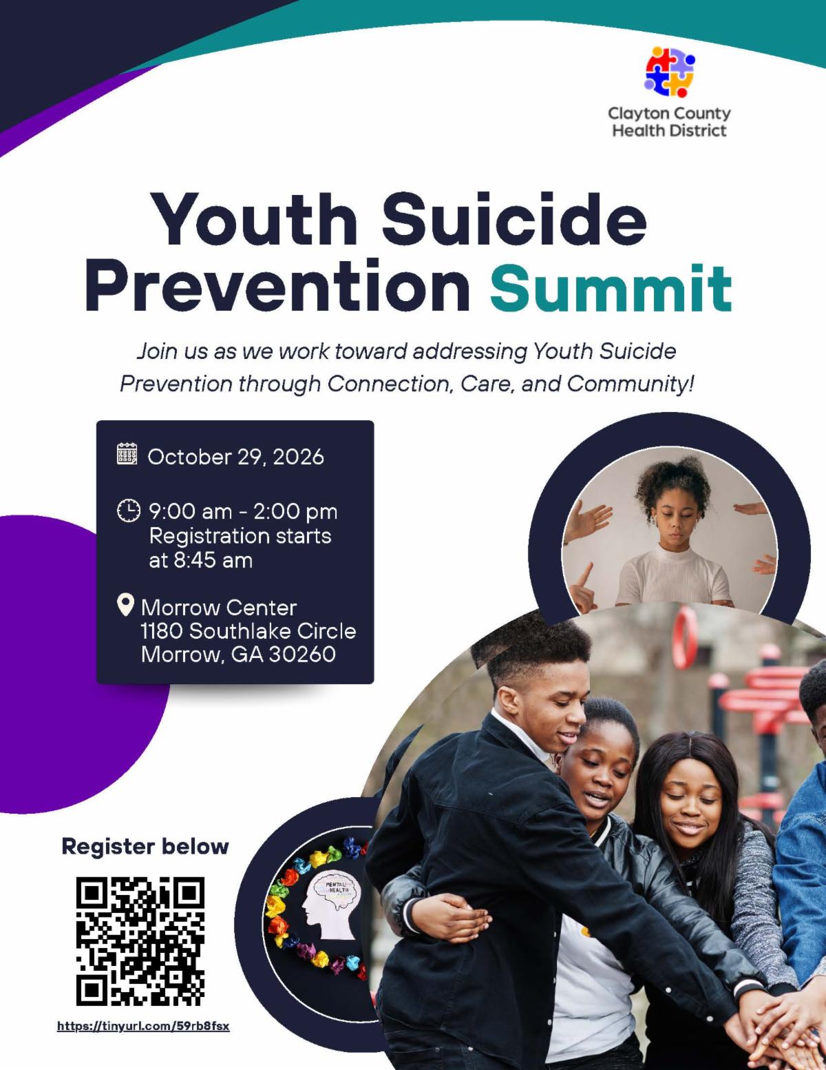 Join the Clayton County Health District for the Youth Suicide Prevention Summit Thursday, October 29, 2026, from 9 a.m. - 2 p.m. At the Morrow Center, 1180 Southlake Circle Morrow, Ga 30260.