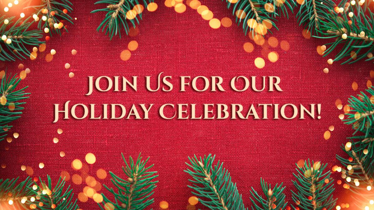 Join us for our Holiday Celebration!
