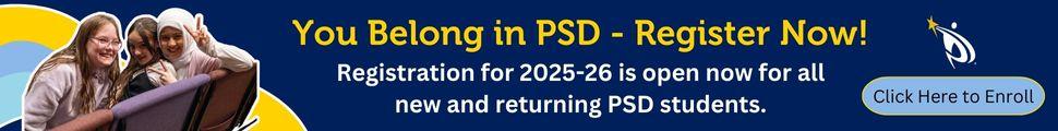 A banner image with a photo on the left of a group of three girls turned around in their seats to smile and make peace signs with their fingers, a button that says, "click here to enroll" below the PSD logo on the right, and in the middle, the words, "You Belong in PSD - Register Now!" and "Registration for 2025-26 is open now for all new and returning PSD students."