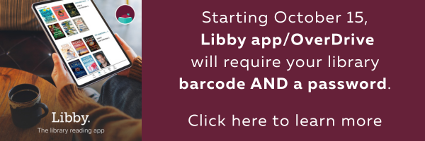 October 15 Libby and OverDrive will require a password. Click here to learn more. Shows person reading a digital book.