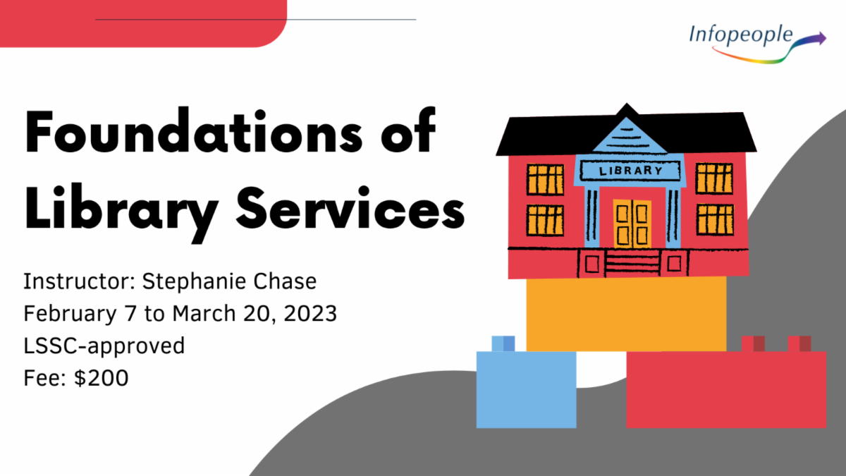 Foundations of Library Services - an Infopeople course. February 7 to March 20, 2023. LSSC-approved. Instructor: Stephanie Chase. Fee: $200. A set of Lego building blocks with a library building on top.