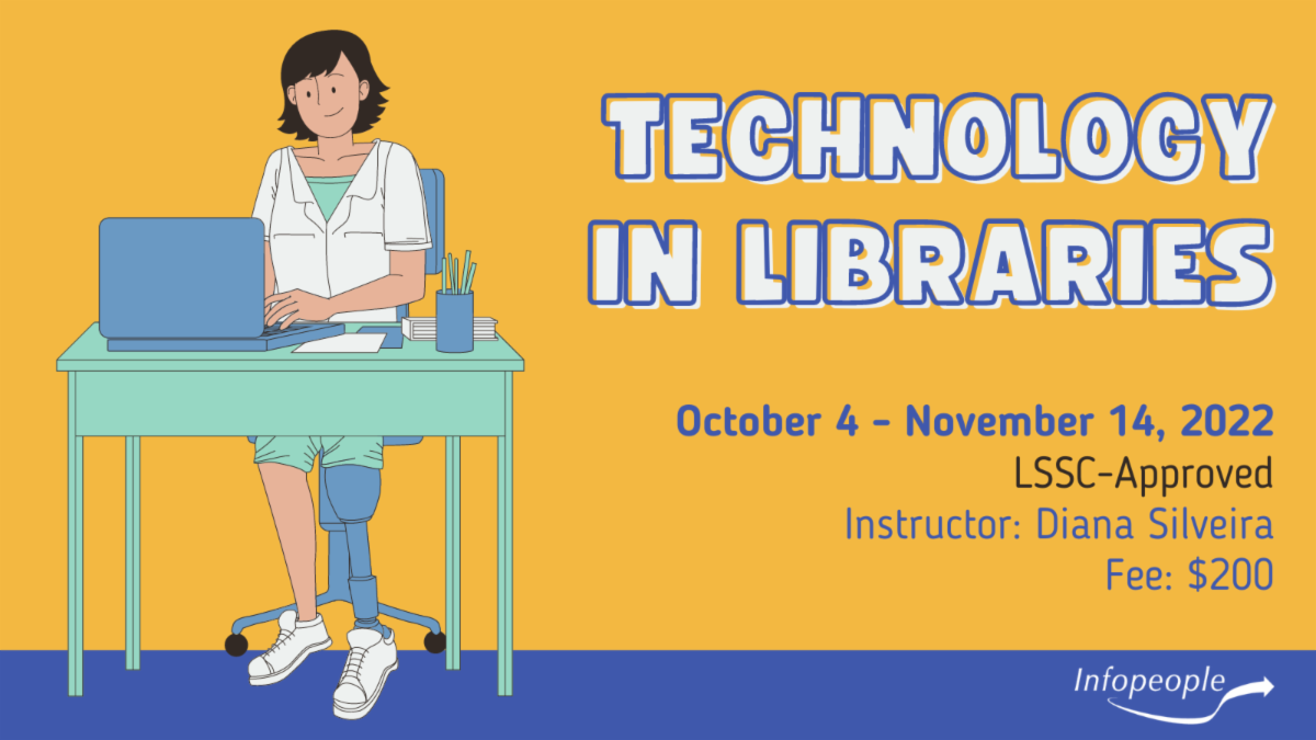 Technology in Libraries, an infopeople course. October 4 to November 14, 2022. LSSC-approved. Instructor: Diana Silveira. Fee: $200