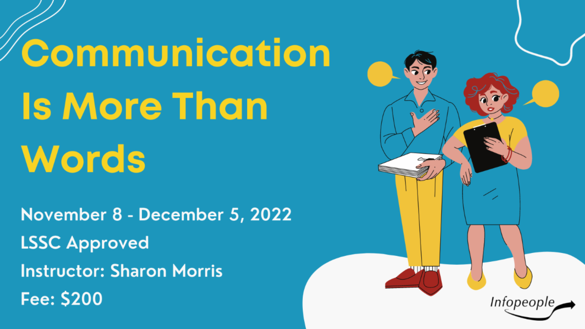 Communication is more than words, an infopeople course. November 8 to December 5, 2022. LSSC approved. Instructor: sharon morris. Fee: $200.