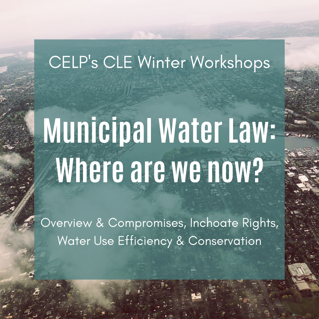 Aerial image of Seattle area with water. Overlay text reads "CELP's CLE Winter Workshops. Municipal Water Law: Where are we now? Overview & Compromises, Inchoate Rights, Water Use Efficiency & Conservation."